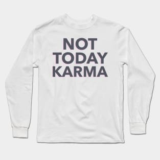 Not Today Karma Long Sleeve T-Shirt